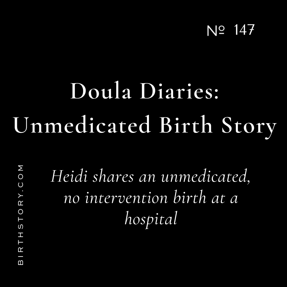 147 Doula Diaries: Unmedicated no intervention birth at a hospital and how you can have one too