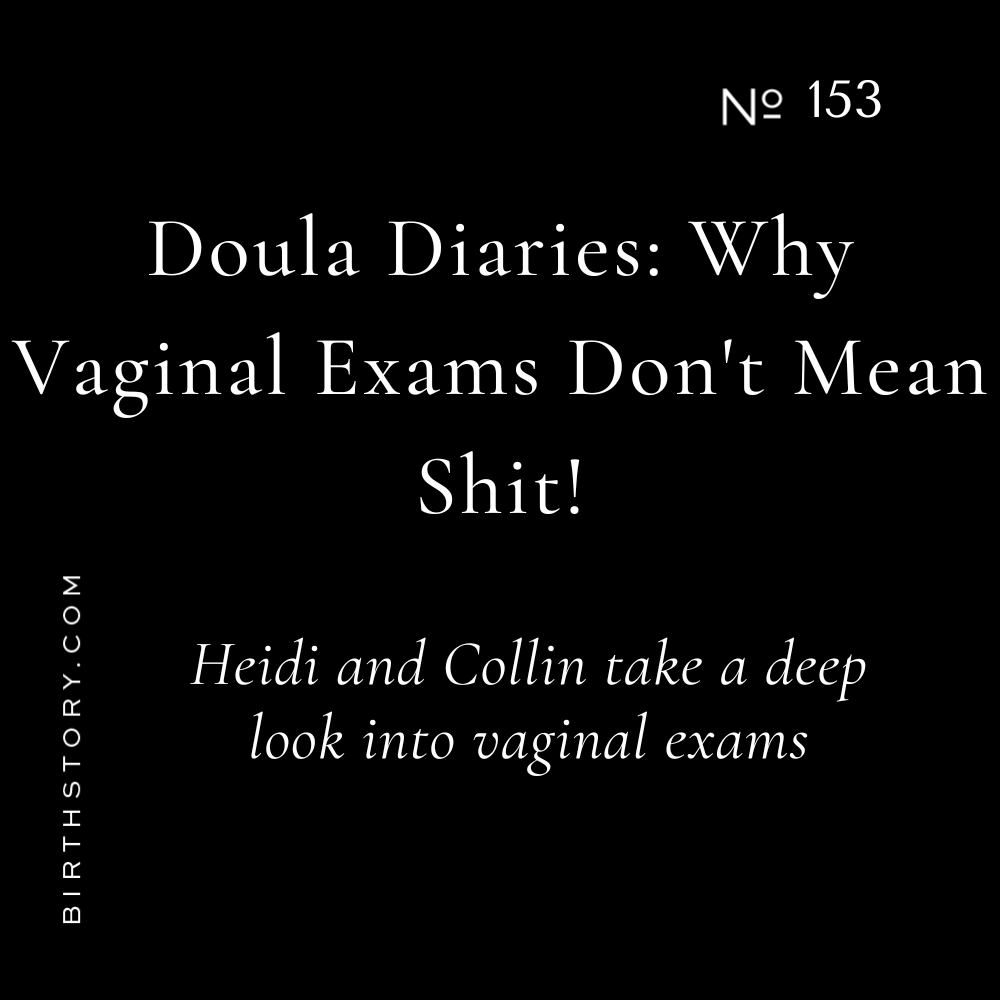 153 Why the vaginal exam 5/80/-2 doesn't mean shit! Doula Diaries with Heidi and Collin