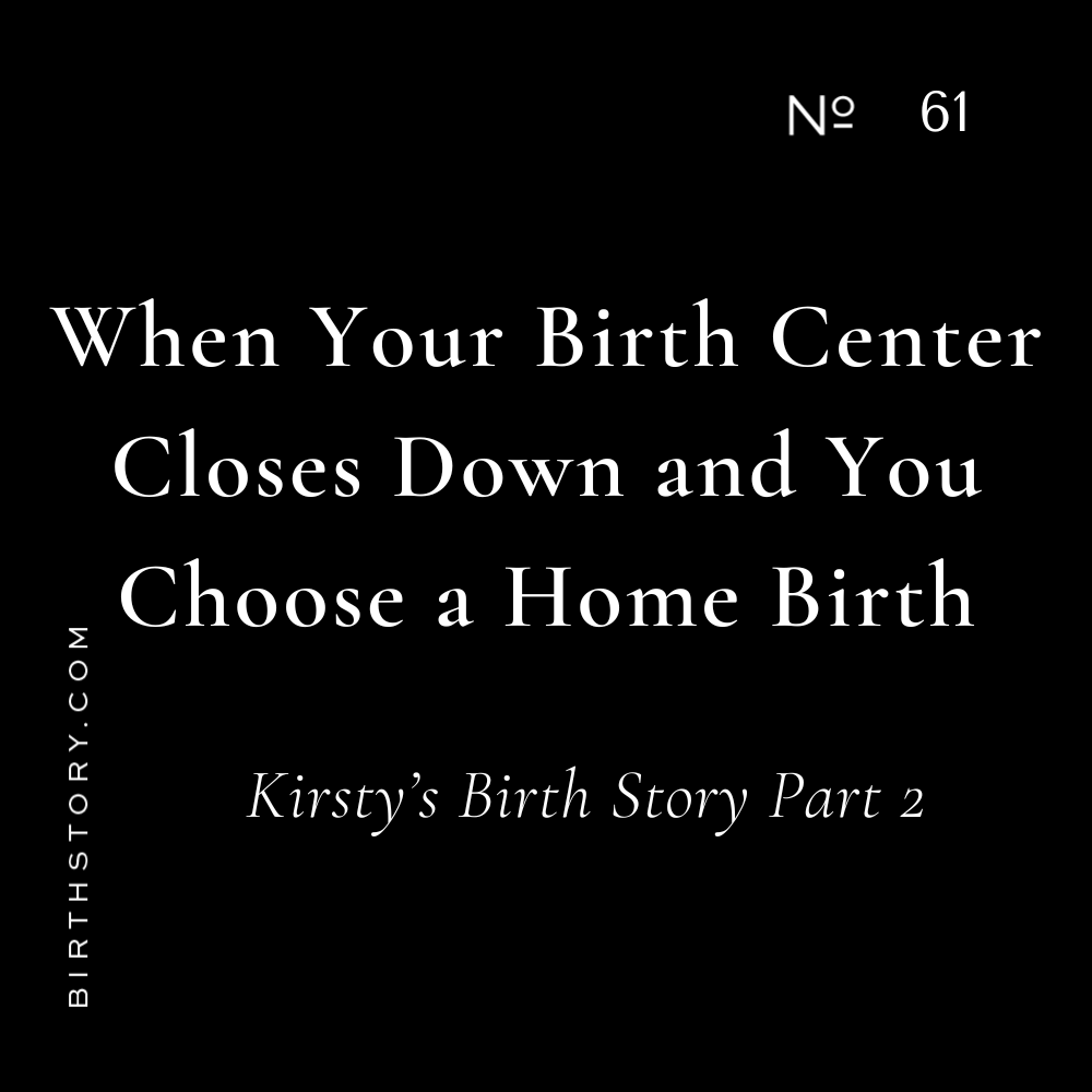 61 Kirsty Part 2 When Your Birth Center Closes Down and You Choose a Home Birth