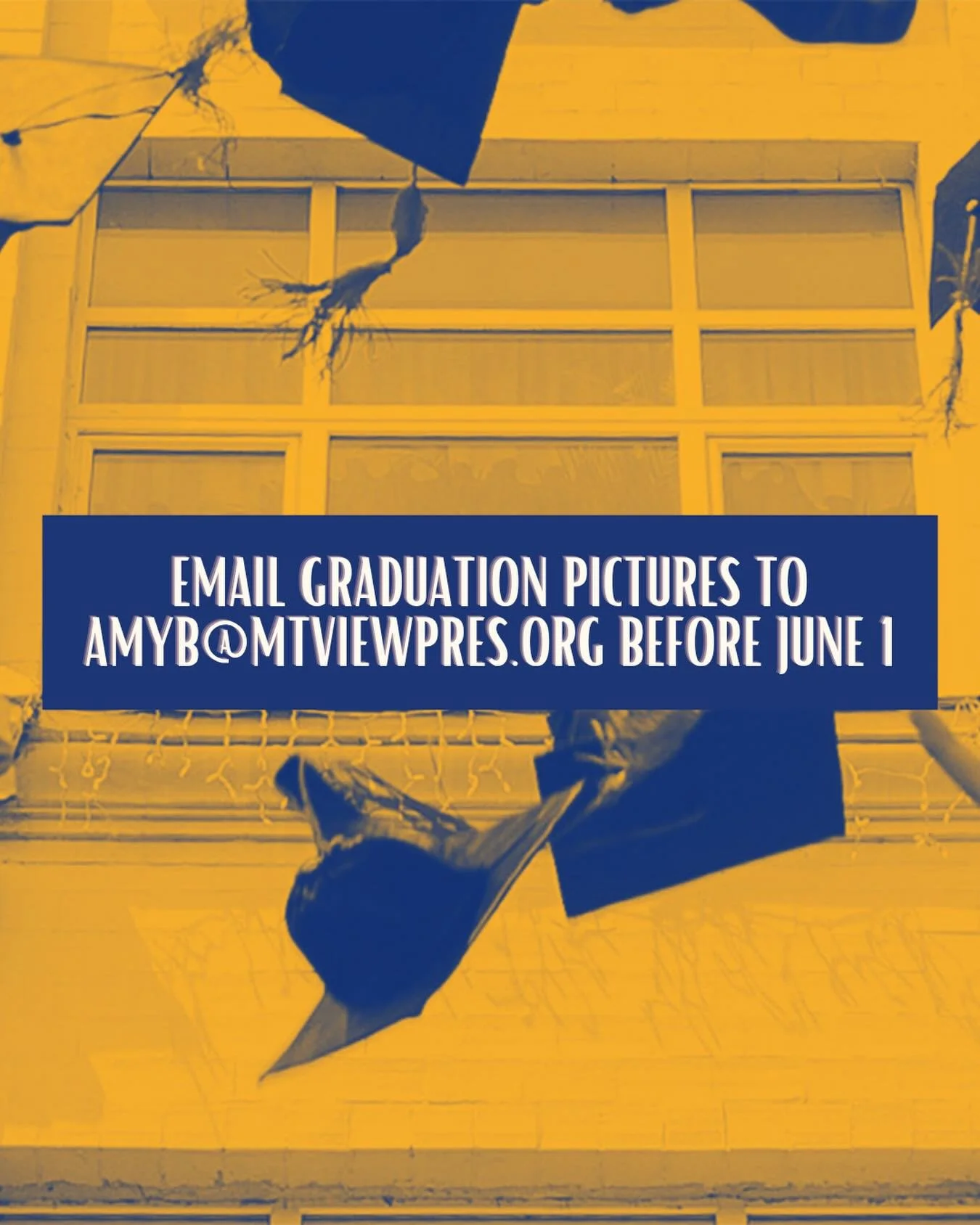 Do You Have a Graduate?
We are collecting information for our graduation pre-roll slideshow on June 7th. If you are the parent or grandparent of a graduate, we would love to celebrate with you! Please send Amy Baldwin (amyb@mtviewpres.org) your gradu