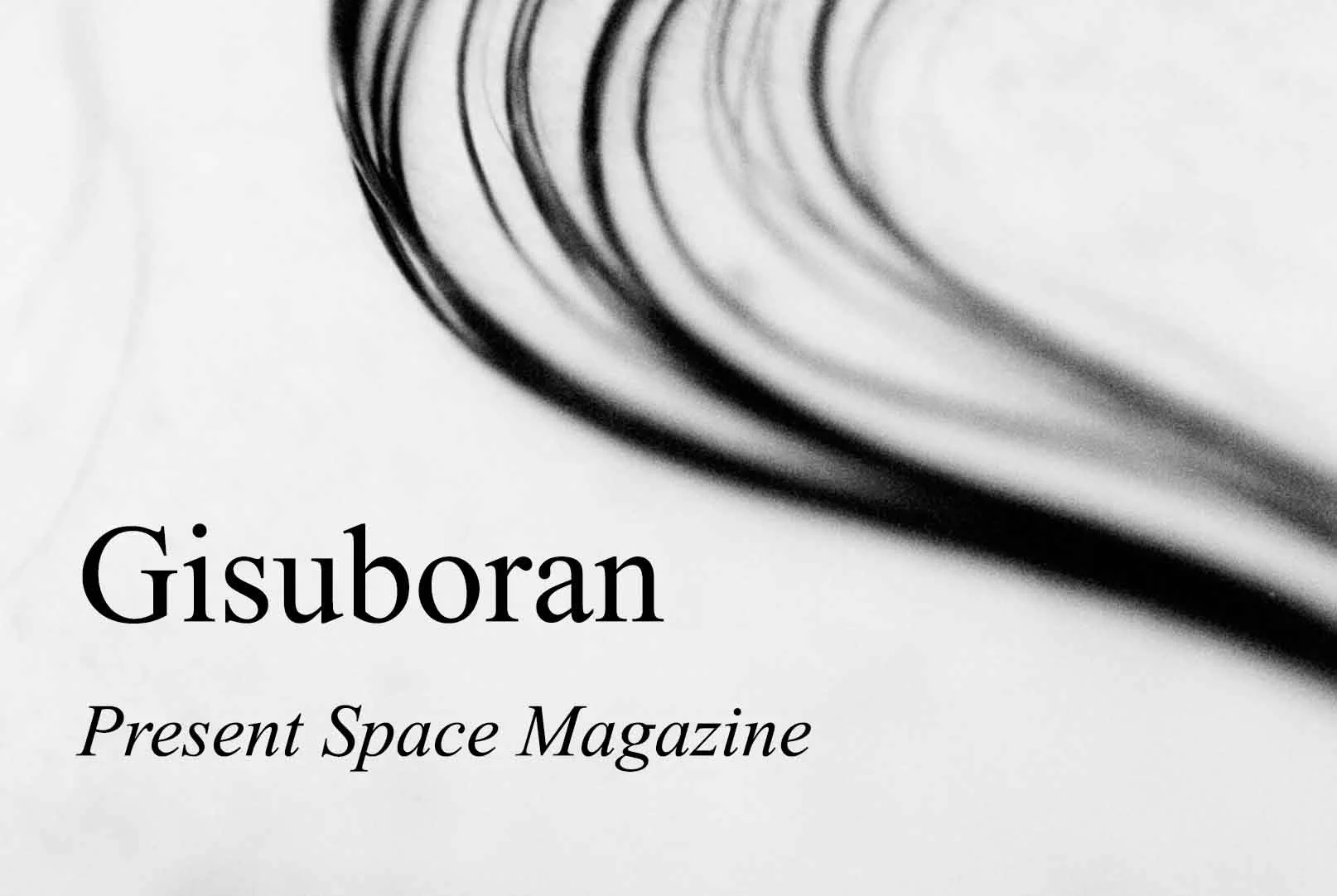 Gisuboran | Present Space Magazine | Words by Sahar Zand