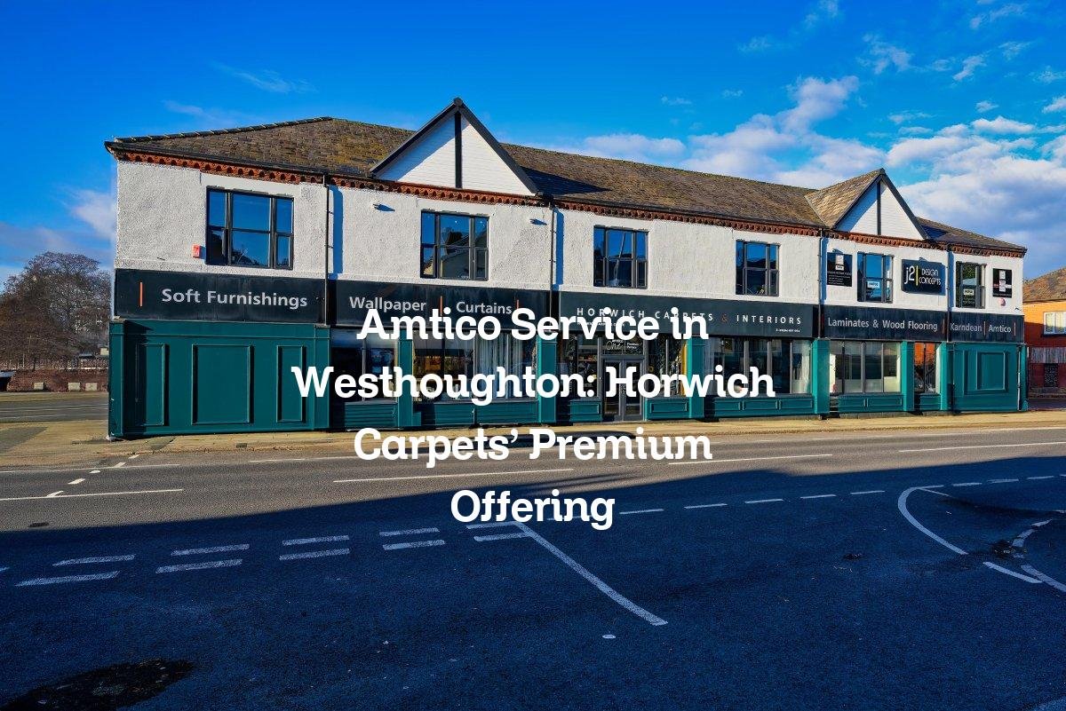Amtico Service in Westhoughton: Horwich Carpets' Premium Offering