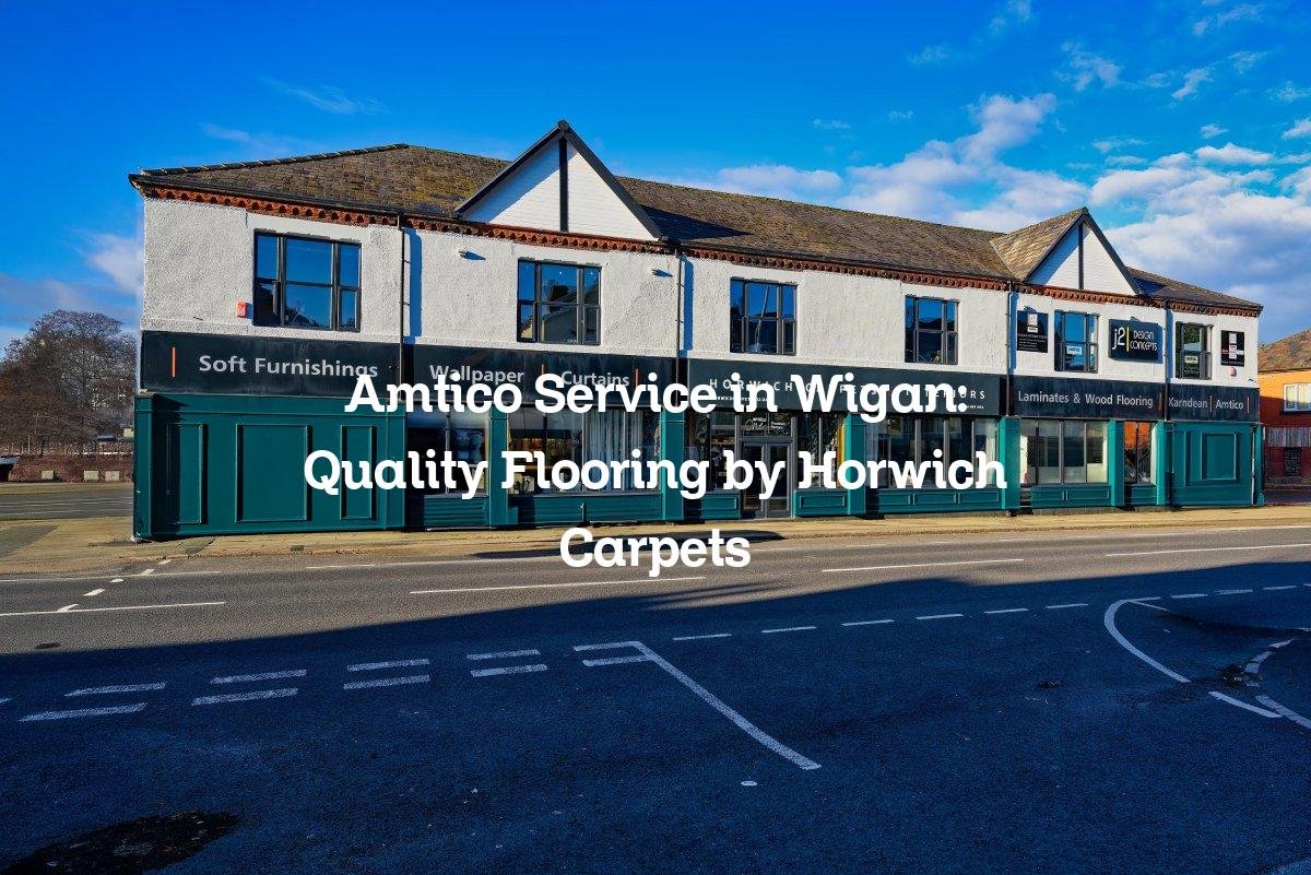 Amtico Service in Wigan: Quality Flooring by Horwich Carpets
