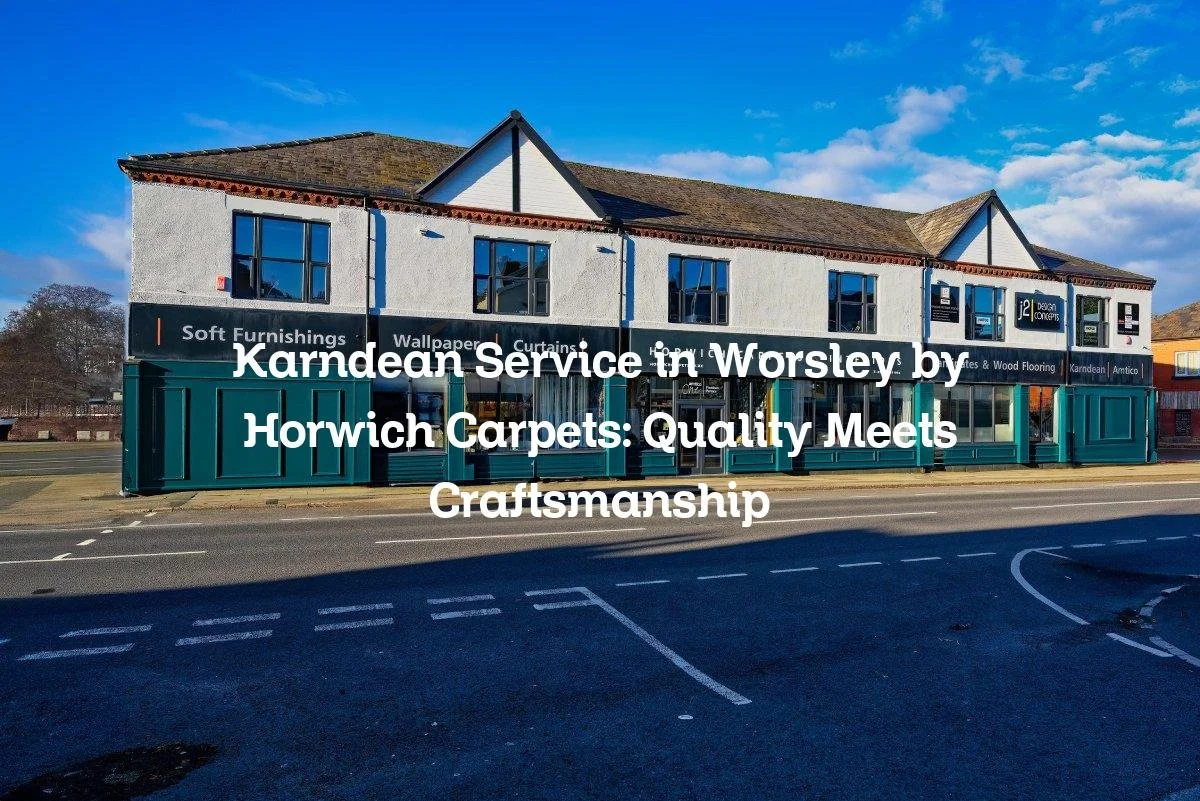 Karndean Service in Worsley by Horwich Carpets: Quality Meets Craftsmanship