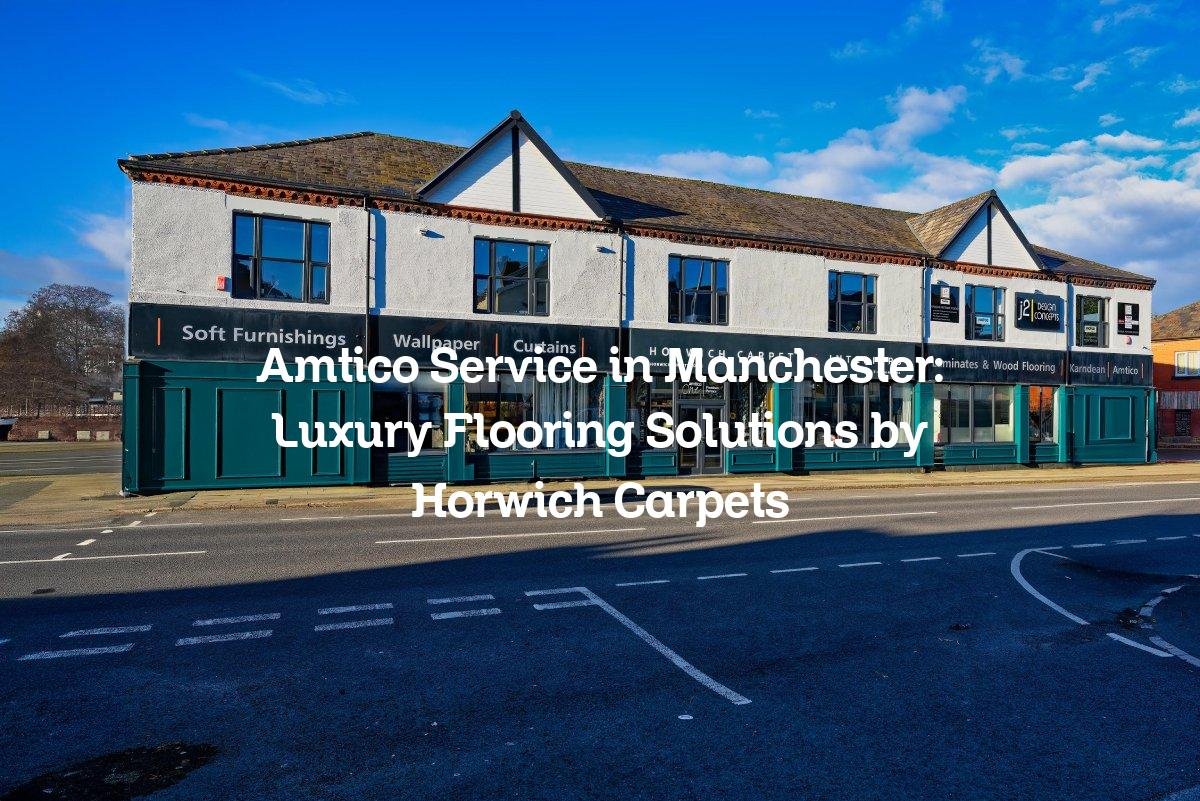 Amtico Service in Manchester: Luxury Flooring Solutions by Horwich Carpets