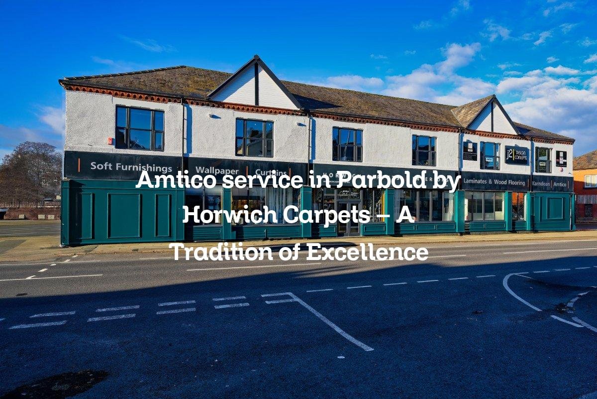 Amtico service in Parbold by Horwich Carpets – A Tradition of Excellence