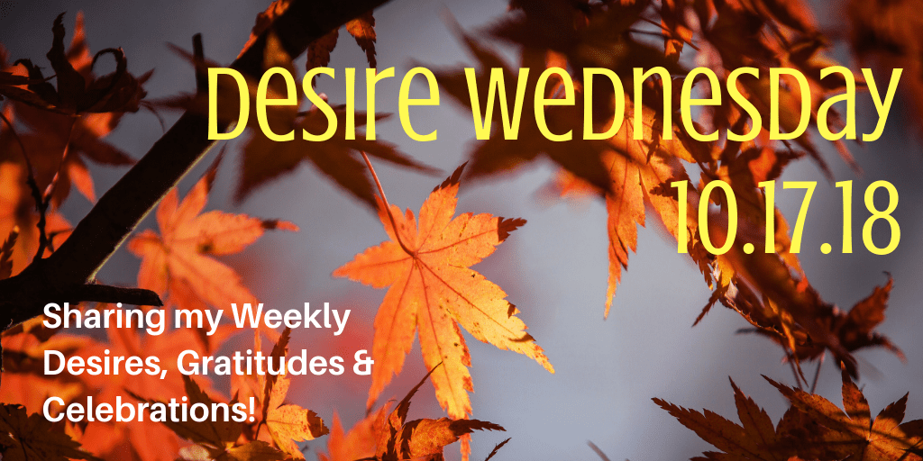 Desire Wednesday 10.17.18 - Don’t Go Changin'!