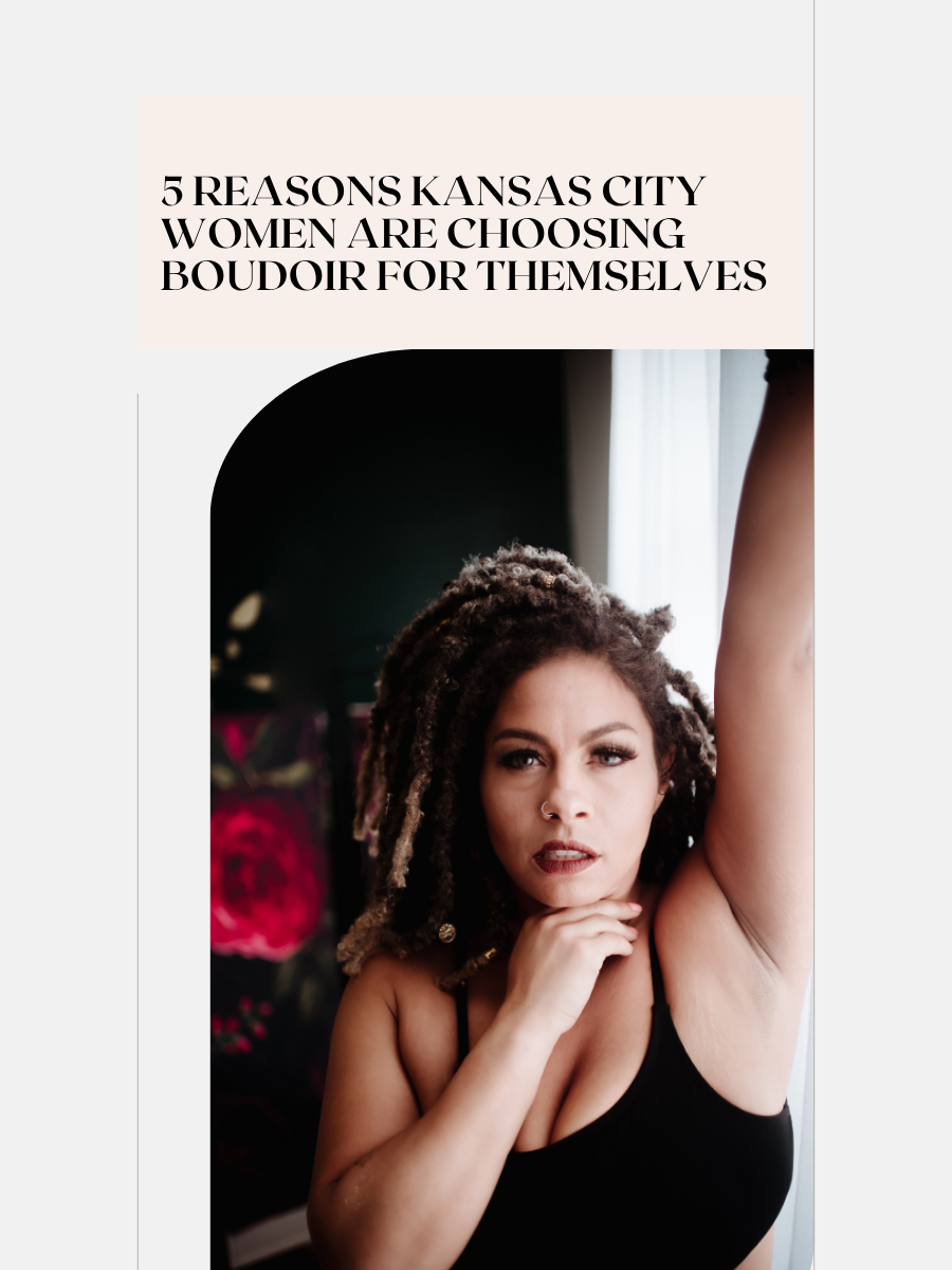 5 Reasons Kansas City Women Are Choosing Boudoir for Themselves