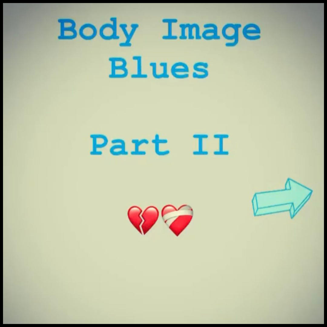 Body Image Blues Part 2