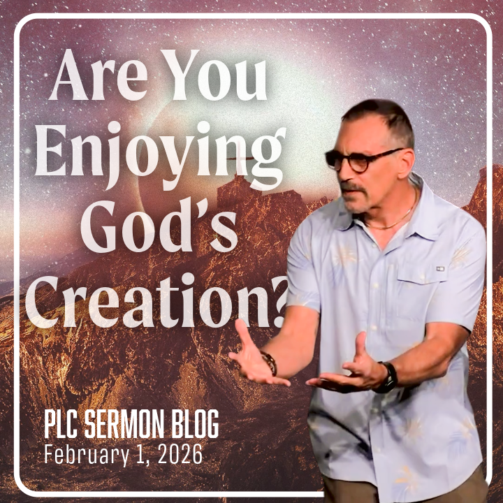 Enjoy God’s Creation (Sermon Blog)