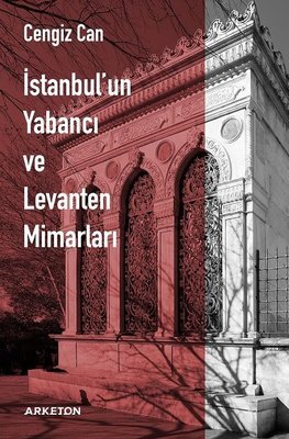 İstanbul'un Yabancı Ve Levanten Mimarları / Cengiz Can