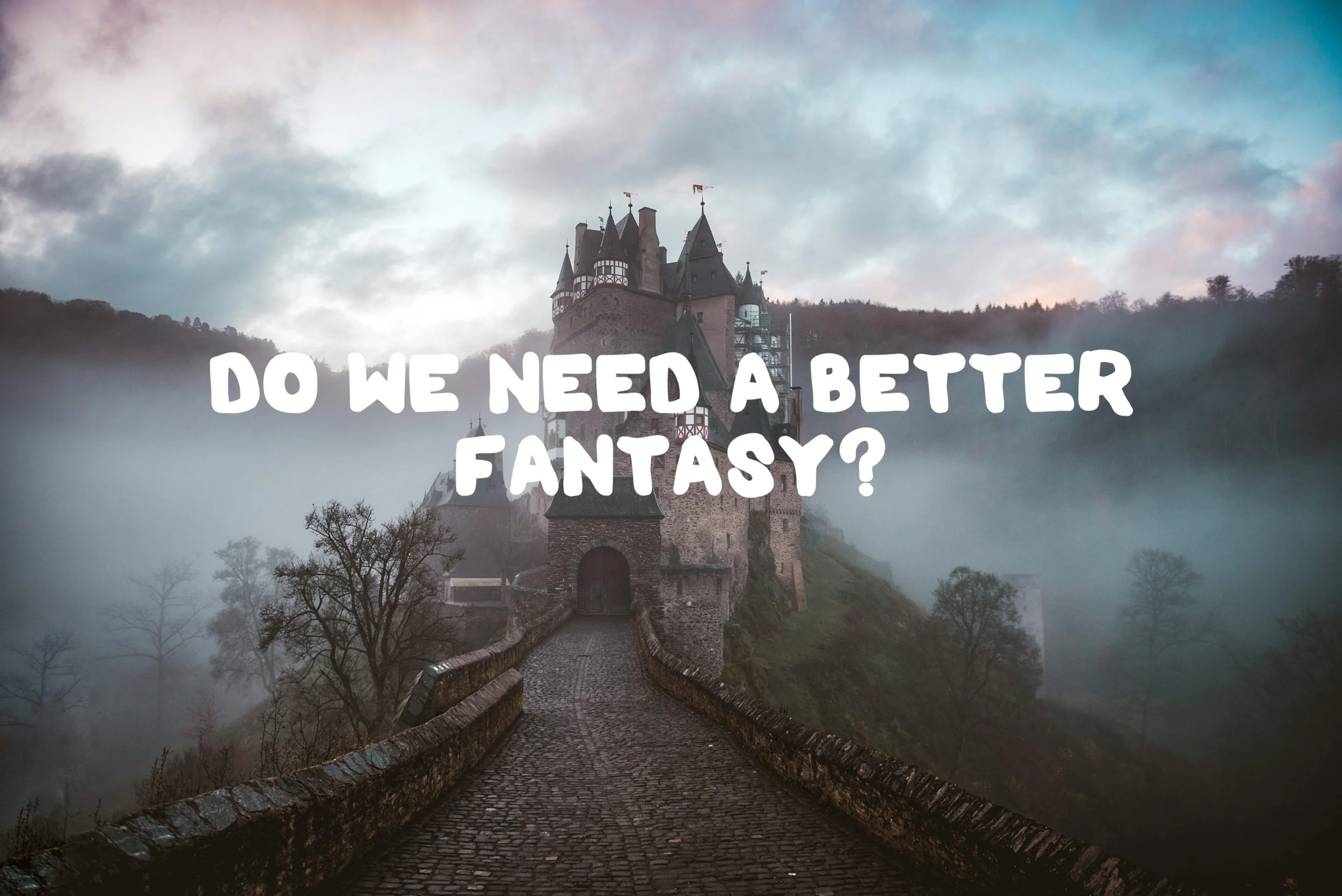 Do We Need a Better Fantasy?