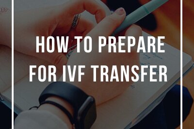 How to Prepare for IVF Transfer -Tips from the Therapist