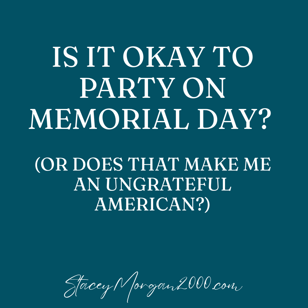 Is it okay to party on Memorial Day? (or does that make me an ungrateful American?)
