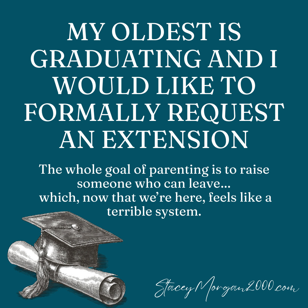 My Oldest Is Graduating and I Would Like to Formally Request an Extension