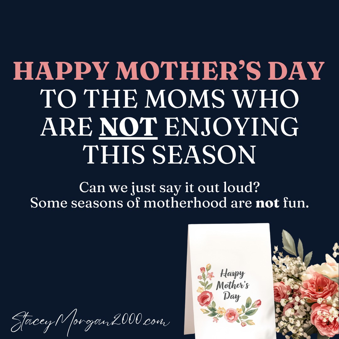 Happy Mother’s Day to the Moms Who Are Not Enjoying This Season