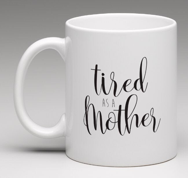 Funny Mom Gifts, Busy Mom Mug, Tired as a Mother, I Have It All