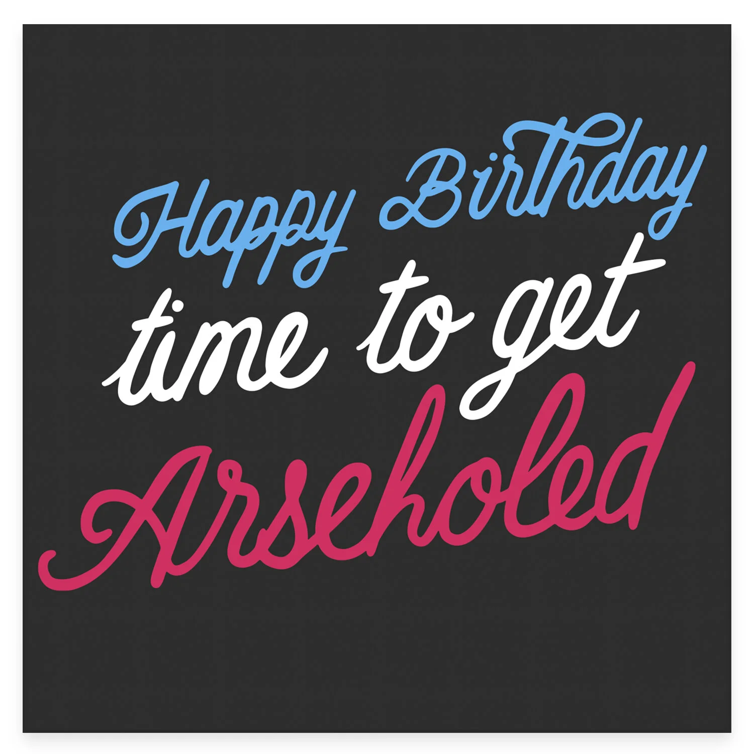 Happy Birthday Time To Get Arseholed Birthday Card