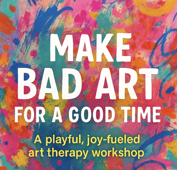 Make Bad Art for a Good Time - Art Therapy Workshop for Adults
