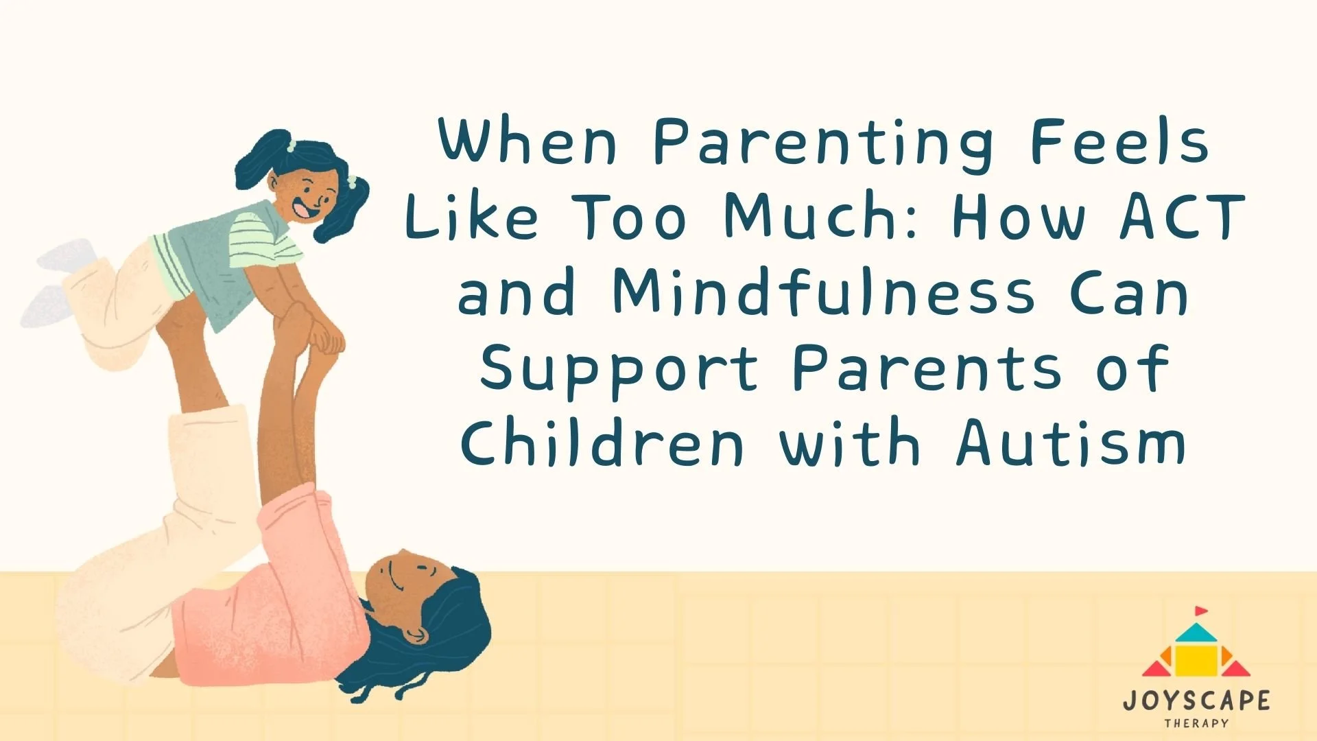 When Parenting Feels Like Too Much: How ACT and Mindfulness Can Support Parents of Children with Autism