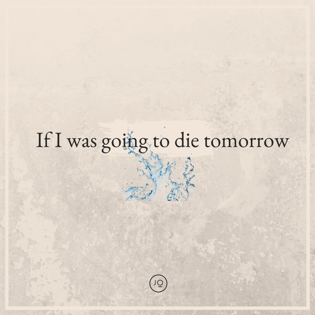 If I was going to die tomorrow