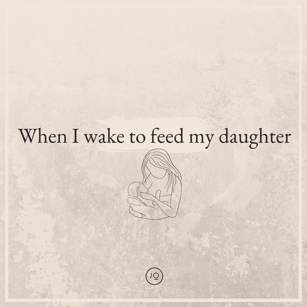When I wake to feed my daughter