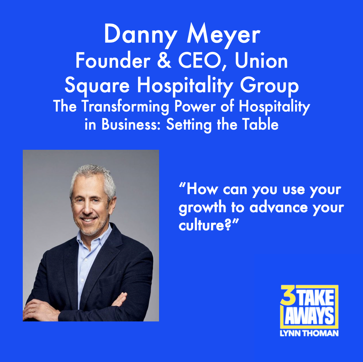 The Transforming Power of Hospitality in Business: Setting the Table with Union Square Hospitality Group Founder & CEO Danny Meyer