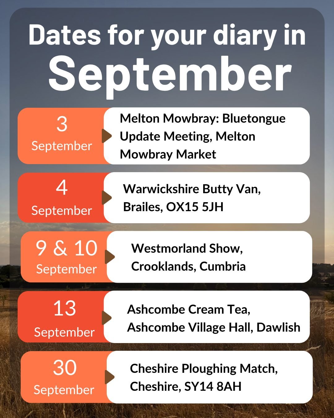 📅 Dates for your diary this month:

🧡3 Sep - Melton Mowbray: Bluetongue Update Meeting, Melton Mowbray Market
🧡4 Sep - Warwickshire Butty Van, Brailes, OX15 5JH
🧡9-10 Sep - Westmorland Show, Crooklands, Cumbria
🧡13 Sep - Ashcombe Cream Tea, Ashc