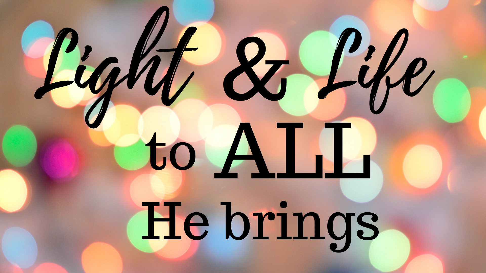 Light and Life to All He Brings