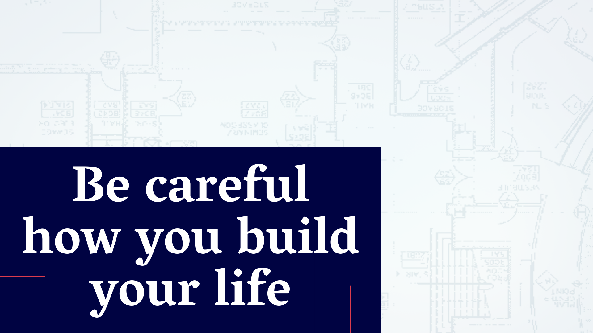 Be careful how you build your life