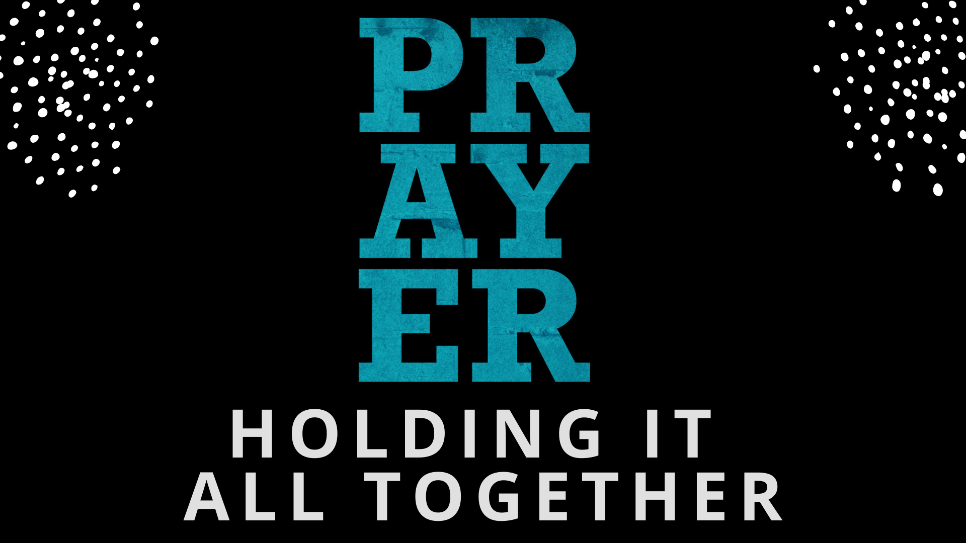 Prayer: Holding it all Together