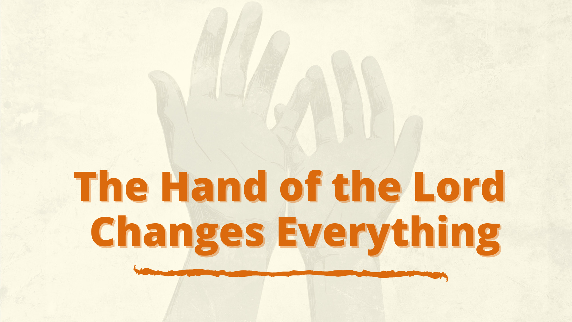 The Hand of the Lord Changes Everything