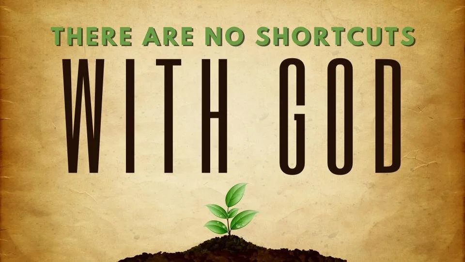 There Are No Shortcuts With God