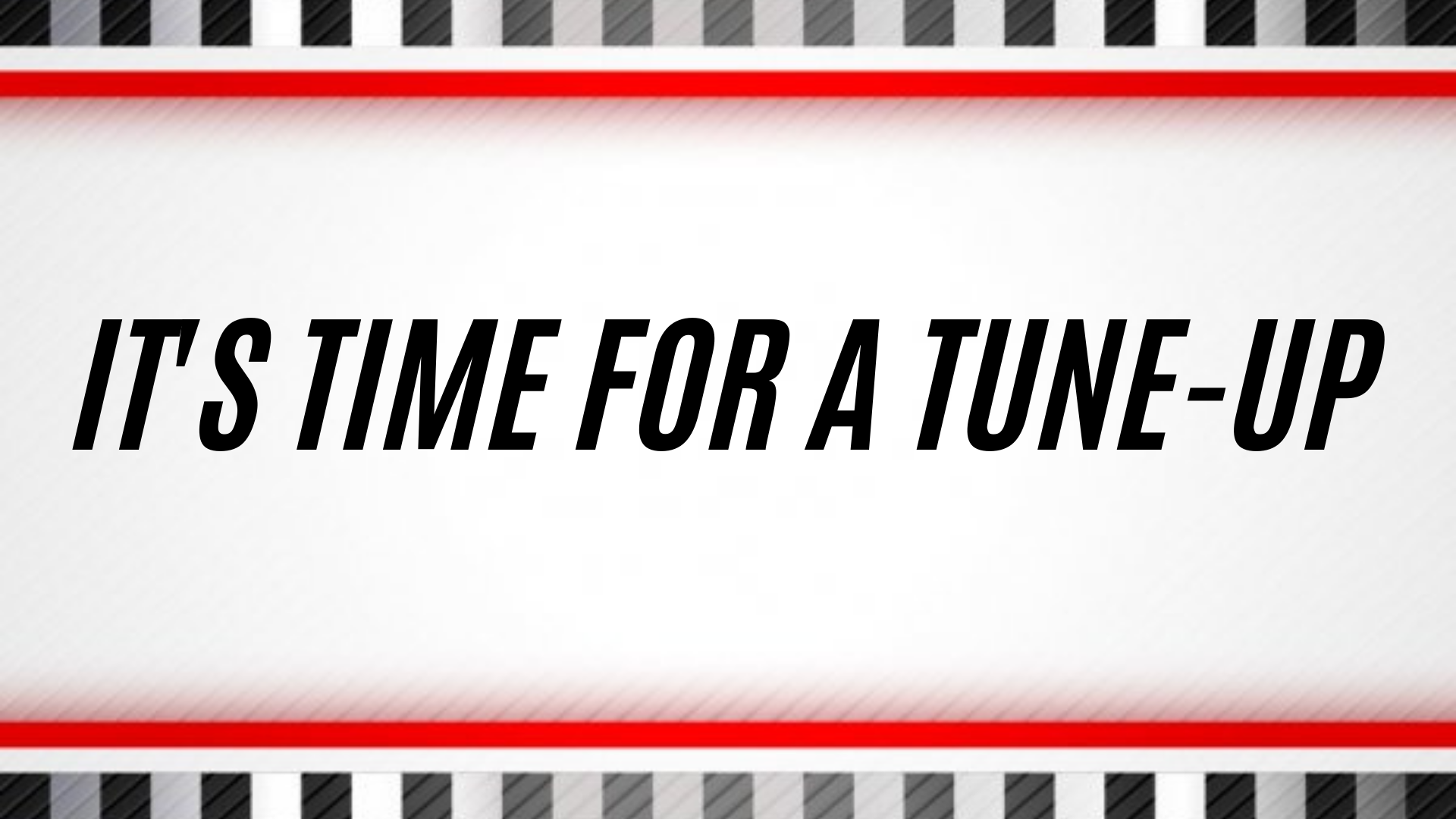It's Time For A Tune Up
