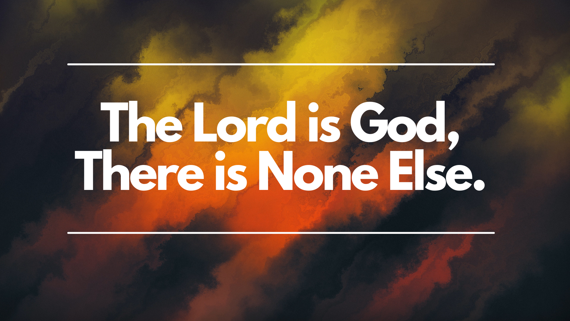 The Lord is God, There is None Else.