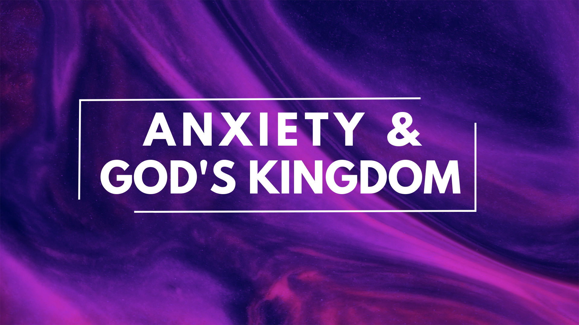 Anxiety &amp; God's Kingdom