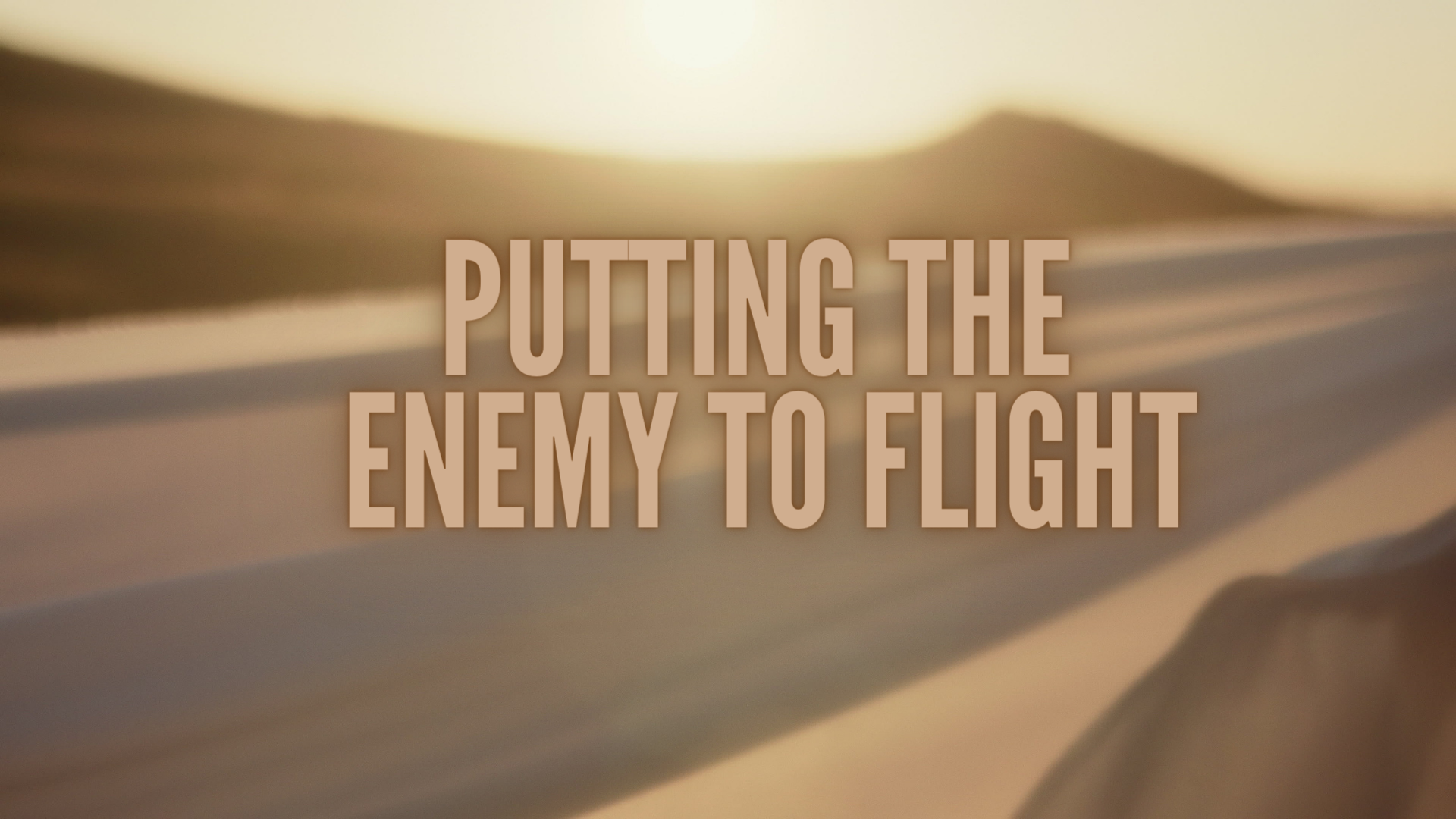 Putting the Enemy to Flight