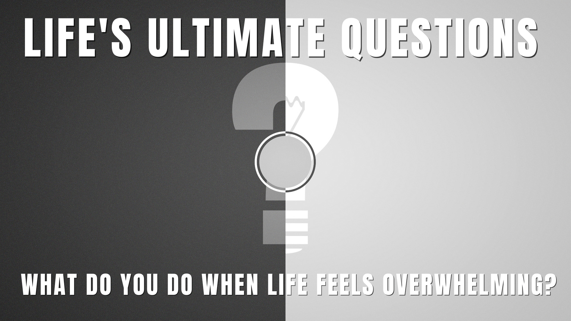 Life's Ultimate Questions: What Do You Do When Life Feels Overwhelming?