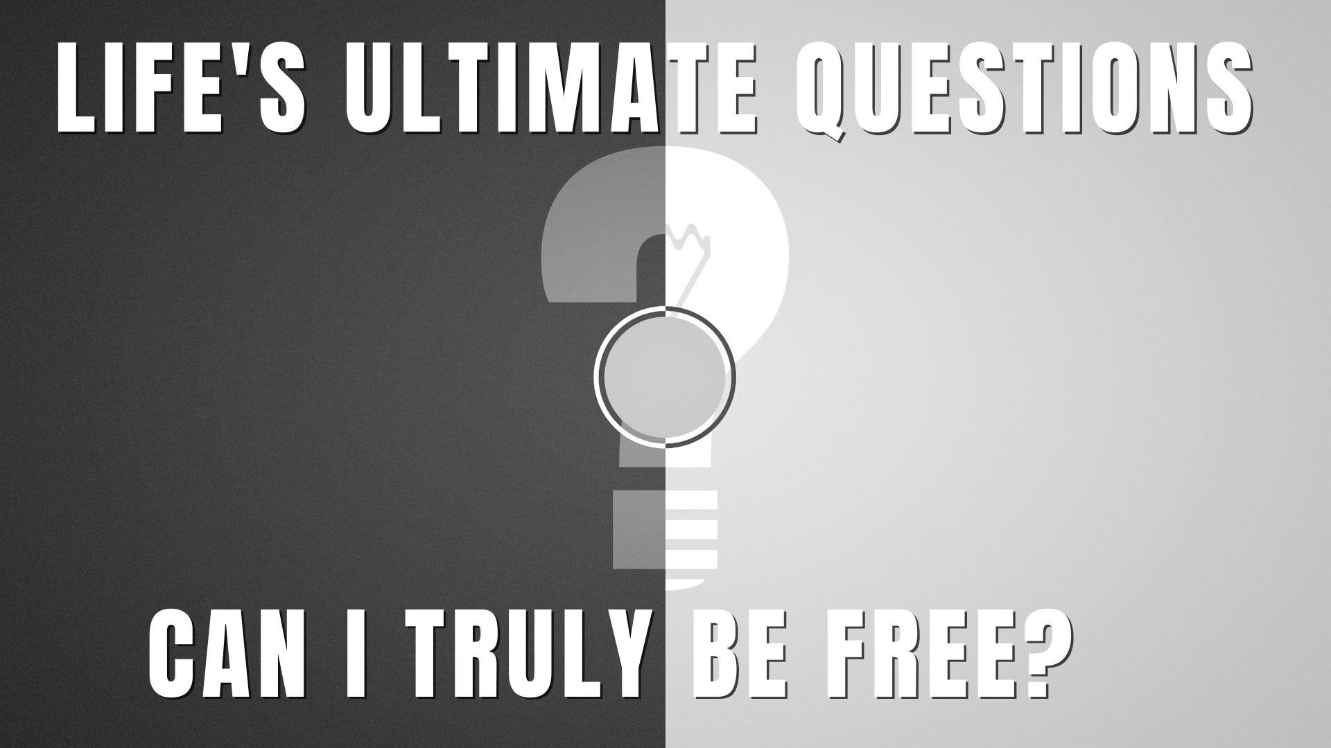 Life's Ultimate Questions: Can I Truly Be Free?
