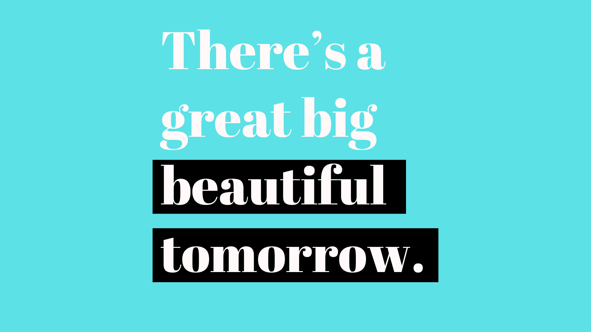 There's a Great Big Beautiful Tomorrow
