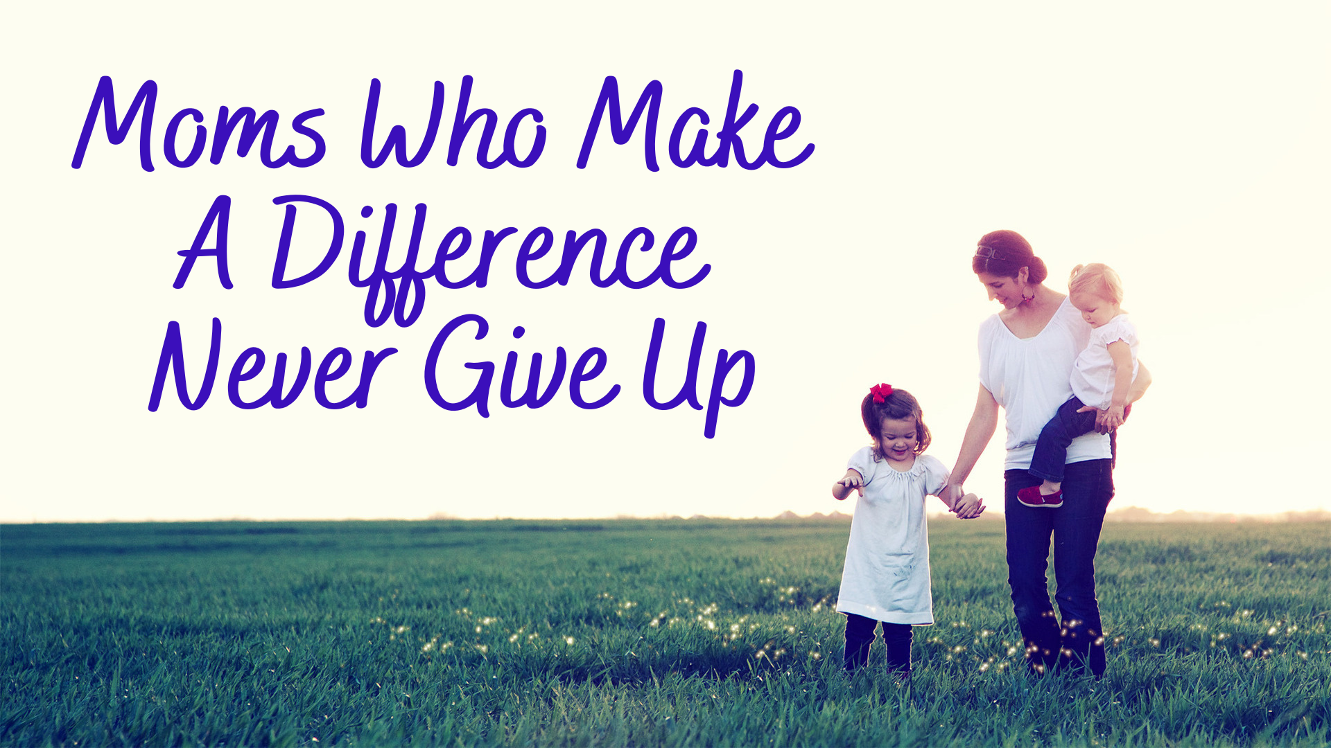 Moms Who Make a Difference Never Give Up!