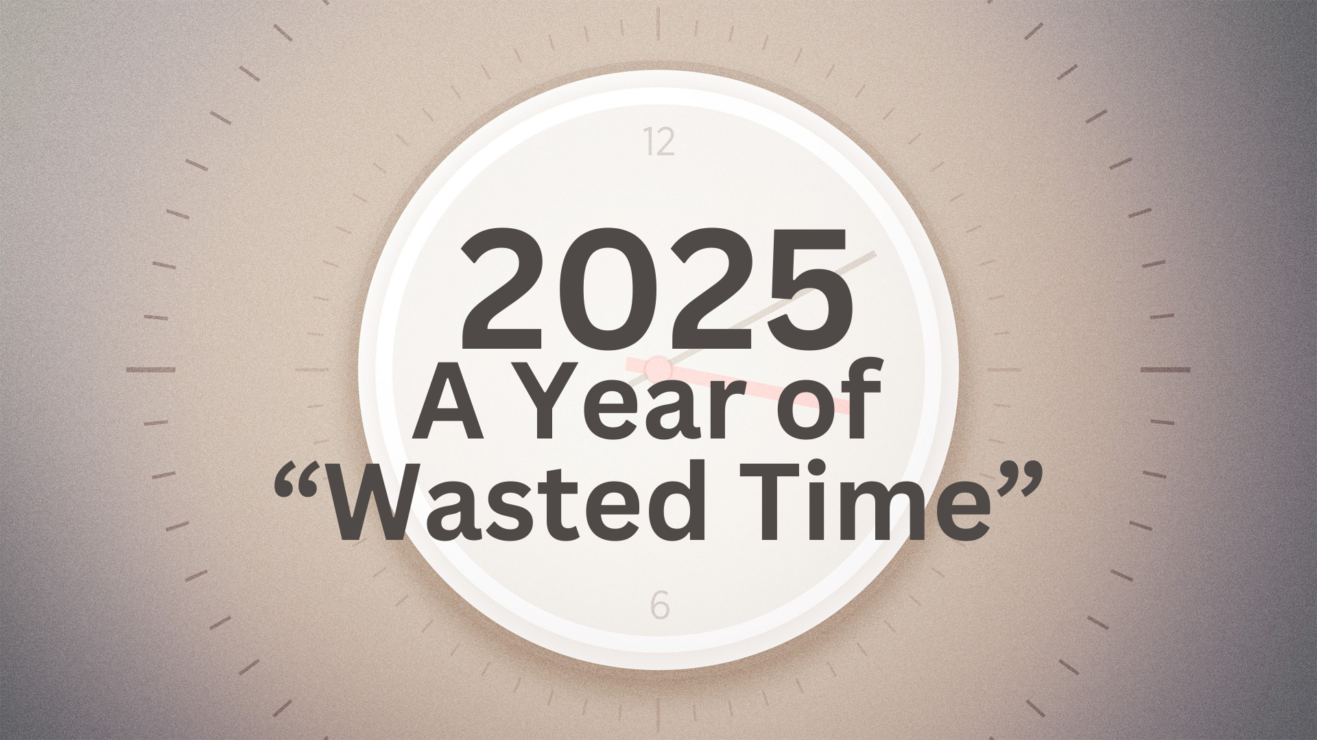 2025: A Year of "Wasted Time"