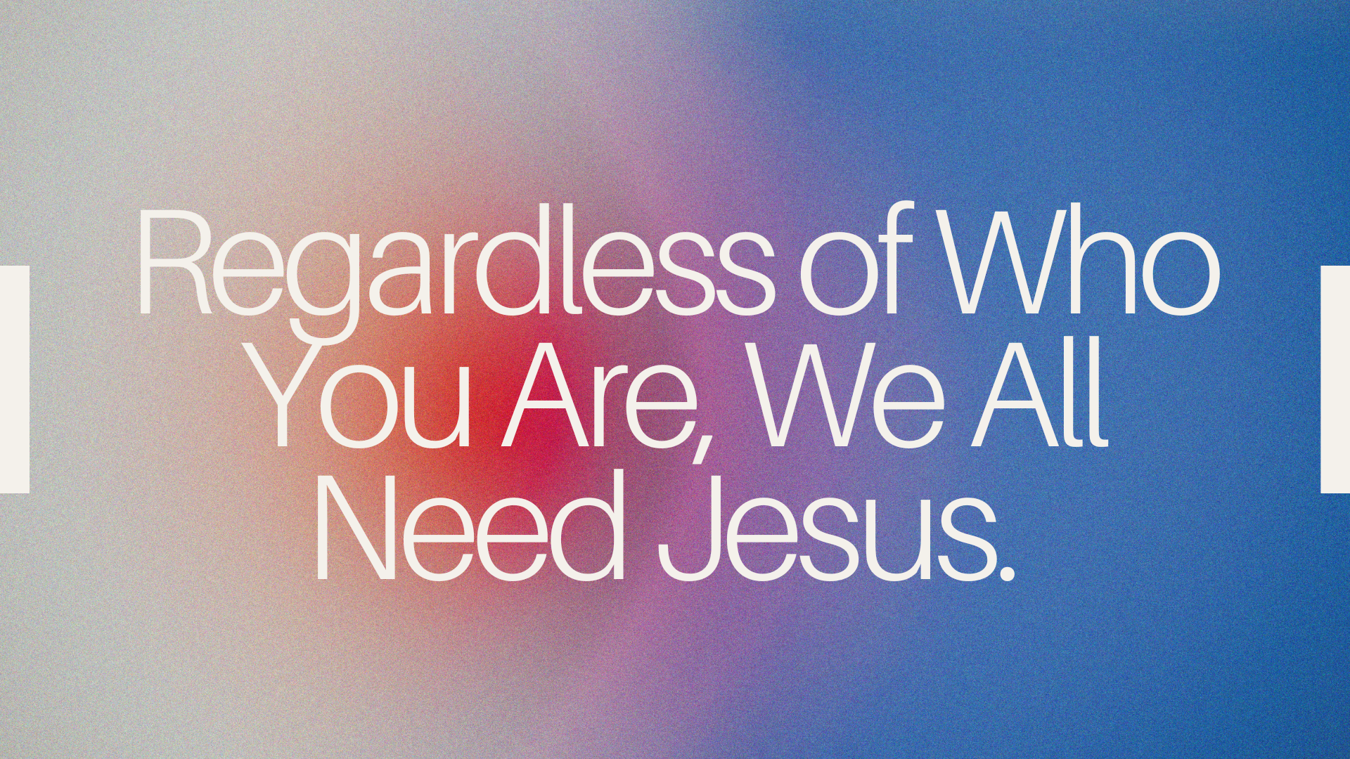 Regardless of Who You Are, We All Need Jesus 