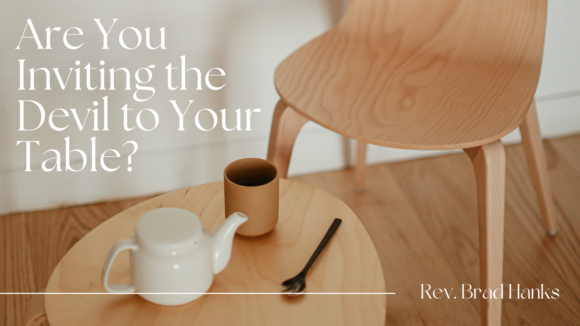 Are You Inviting the Devil to Your Table? Rev. Brad Hanks