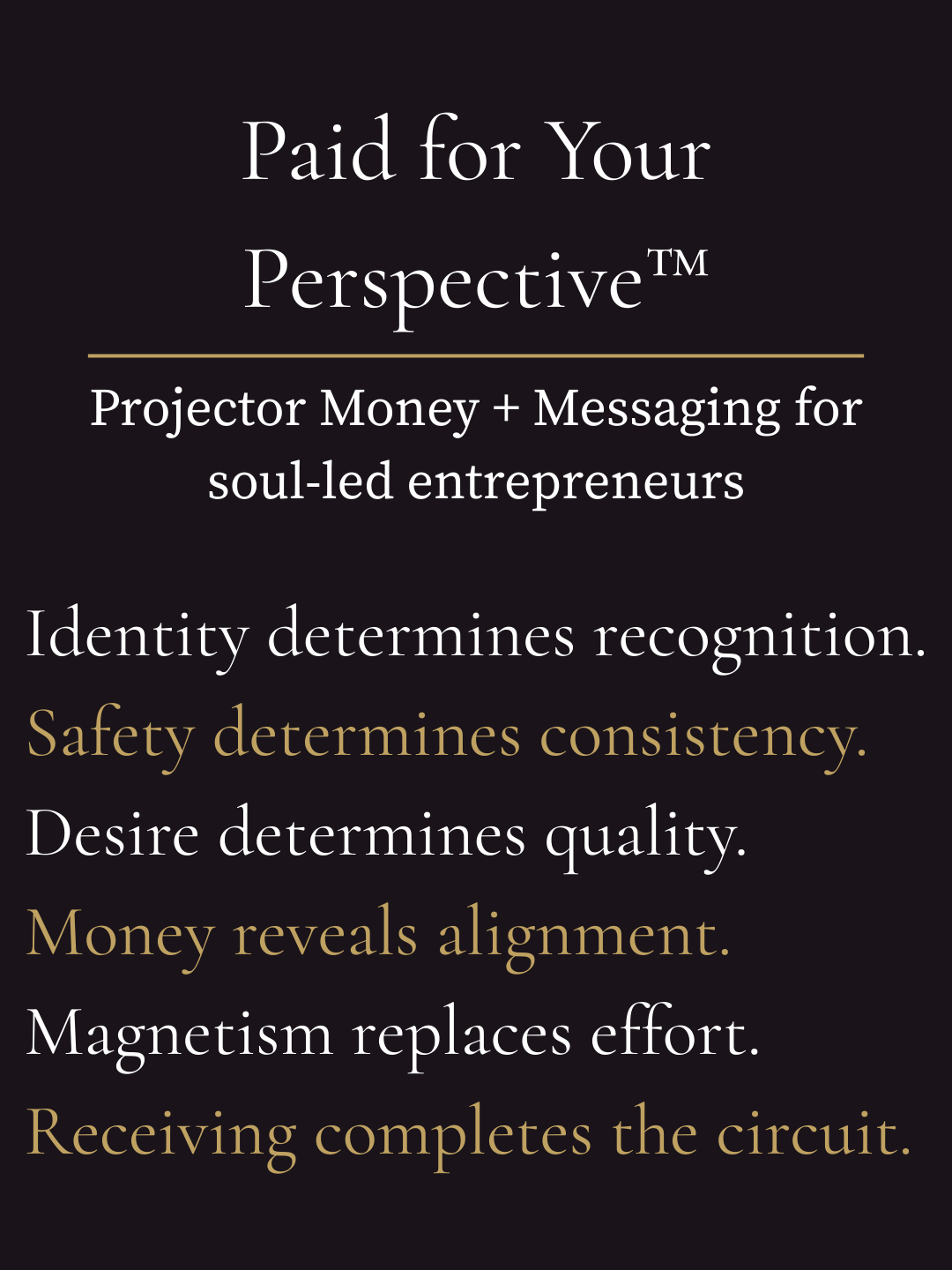 Dark background graphic titled “Paid for Your Perspective™” with the subtitle “Projector Money + Messaging for soul-led entrepreneurs” and lines including “Identity determines recognition” and “Receiving completes the circuit.”