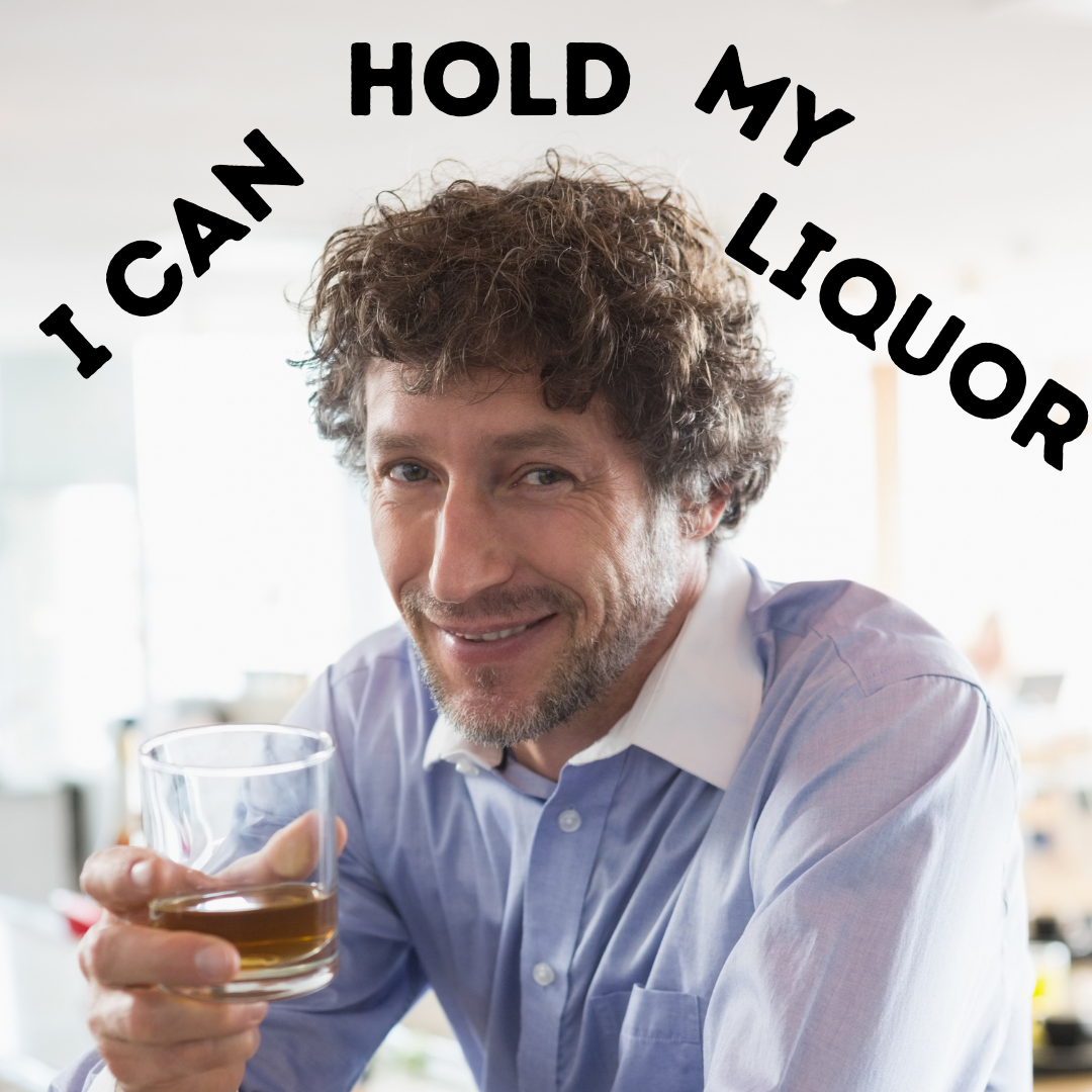 Holding your liquor is a good thing, right?