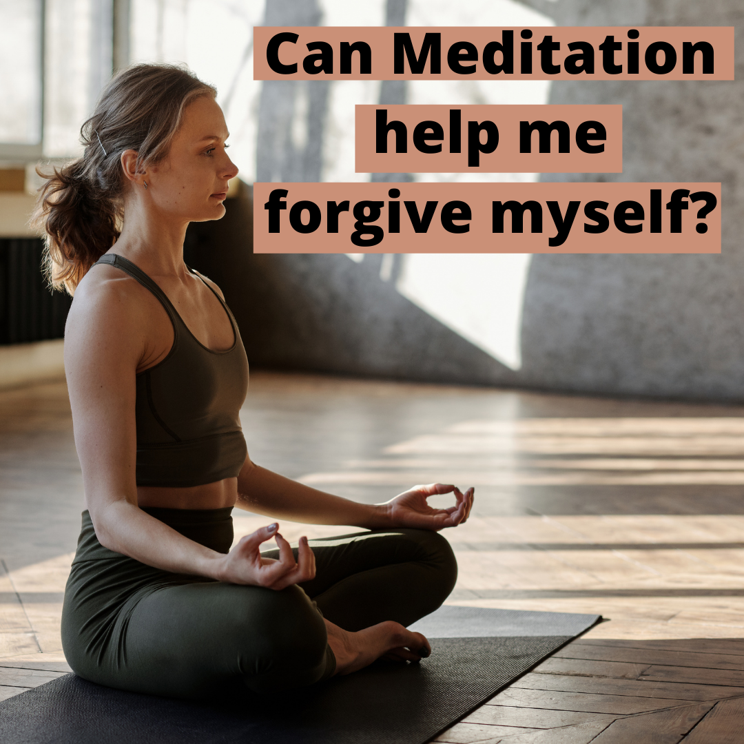 Mindfulness Meditation: Can it help me forgive myself?