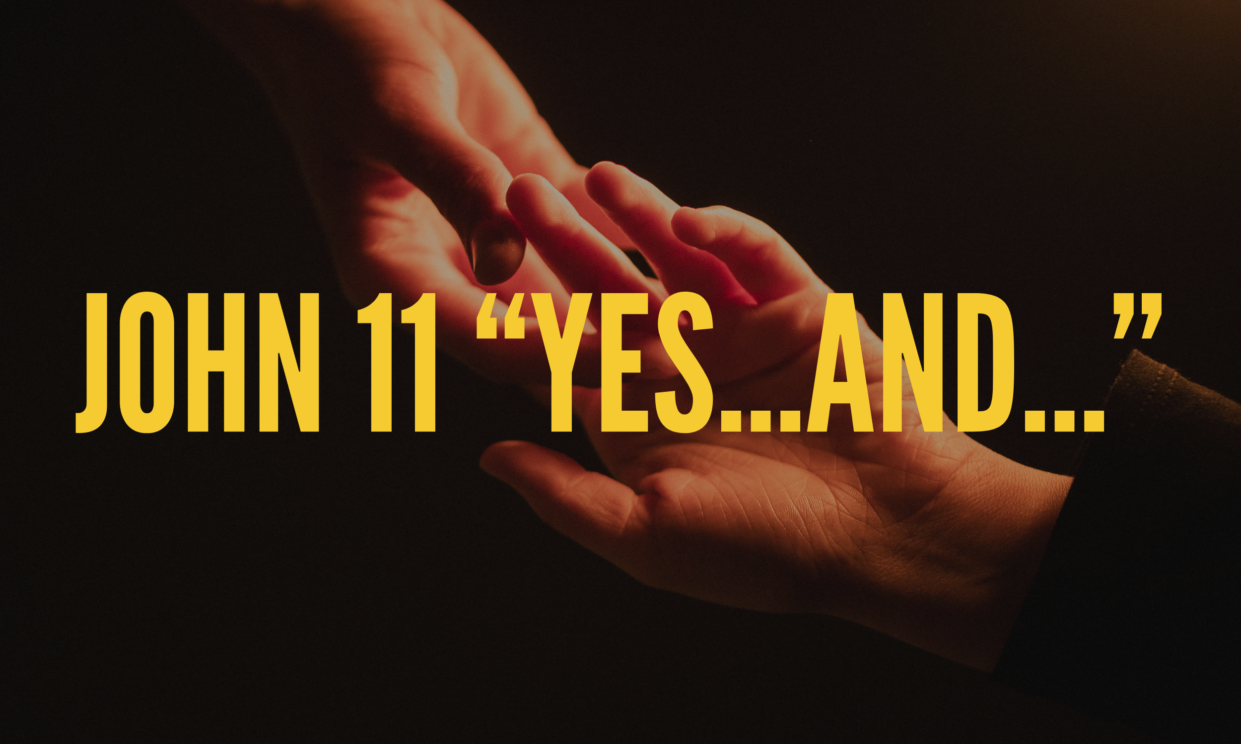 JOHN 11 “YES… AND…”