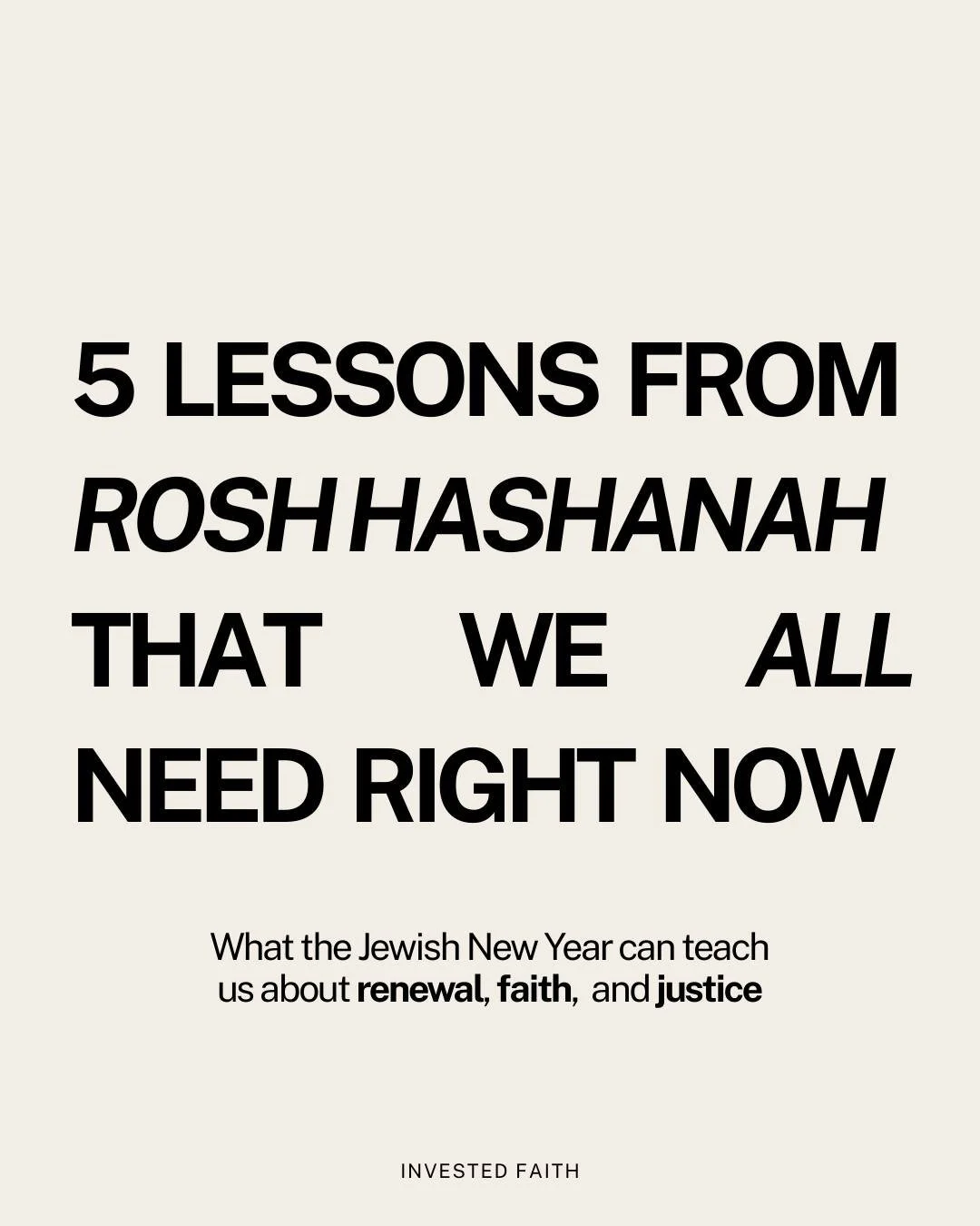 Rosh Hashanah, the Jewish New Year, is a time of reflection, renewal, and repair. Even if you don&rsquo;t observe, this holiday has something to teach us all.

At Invested Faith, we believe that God calls us together in faith and justice. Shanah Tova