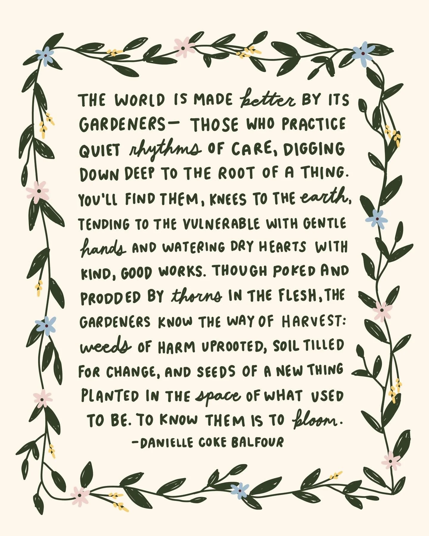 "The world is made better by its gardeners&ndash; those who practice quiet rhythms of care, digging down deep to the root of a thing. You'll find them, knees to the earth, tending to the vulnerable with gentle hands and watering dry hearts with 